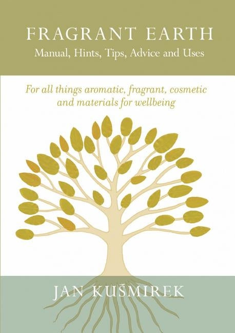 Fragrant Earth: Manual, Hints, Tips, Advice and Uses by Ku&#347;mirek, Jan