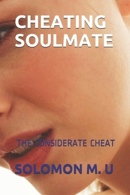 Cheating Soulmate: The Considerate Cheat by M. U., Solomon