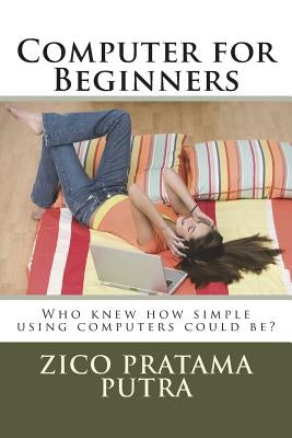 Computer for Beginners by Putra, Zico Pratama