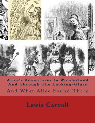 Alice's Adventures In Wonderland And Through The Looking-Glass: And What Alice Found There by Carroll, Lewis