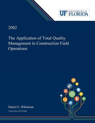 The Application of Total Quality Management in Construction Field Operations by Whiteman, Daniel