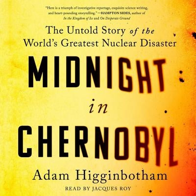 Midnight in Chernobyl: The Story of the World's Greatest Nuclear Disaster by Higginbotham, Adam