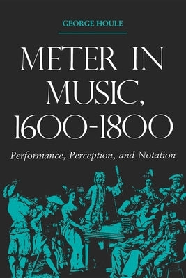 Meter in Music, 1600-1800: Performance, Perception, and Notation by Houle, George