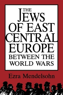 The Jews of East Central Europe Between the World Wars by Mendelsohn, Ezra