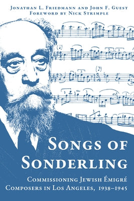 Songs of Sonderling: Commissioning Jewish Émigré Composers in Los Angeles, 1938-1945 by Friedmann, Jonathan L.