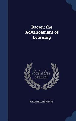 Bacon; the Advancement of Learning by Wright, William Aldis