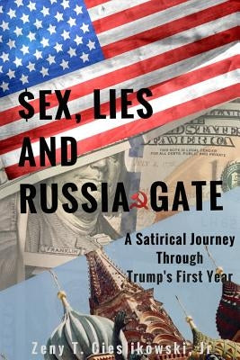 $EX, LIES AND RUSSIA GATE A Satirical Journey Through Trump's First Year by Cieslikowski, Zeny T., Jr.