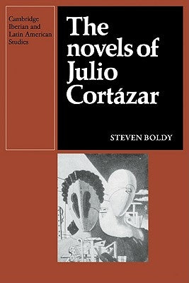 The Novels of Julio Cortazar by Boldy, Steven