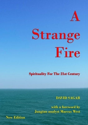 A Strange Fire - Spirituality For The 21st Century by Sagar, David