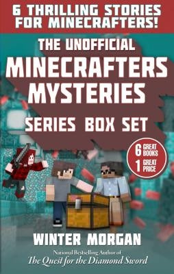 The Unofficial Minecrafters Mysteries Series Box Set: 6 Thrilling Stories for Minecrafters! by Morgan, Winter