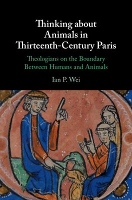 Thinking about Animals in Thirteenth-Century Paris by Wei, Ian P.