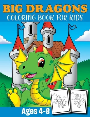 Big Dragon Coloring Book For Kids Ages 4-8: Dragon Coloring Book Children Toddlers And Preschool Kids. Fun Activity Book For Kids 2 Years Old Boys And by Publishing, Dragonlover Fun