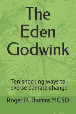 The Eden Godwink: Ten shocking ways to reverse climate change by Thomas McSd, Roger P.