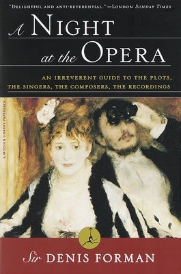 A Night at the Opera: An Irreverent Guide to the Plots, the Singers, the Composers, the Recordings by Forman, Denis