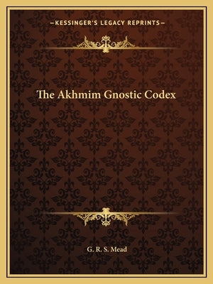 The Akhmim Gnostic Codex by Mead, G. R. S.