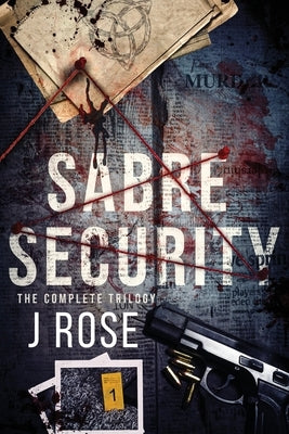Sabre Security: The Complete Trilogy by Rose, J.