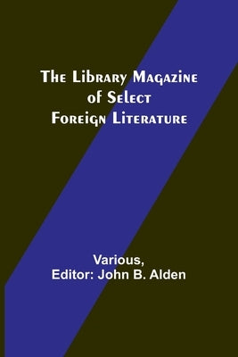 The Library Magazine of Select Foreign Literature by Various