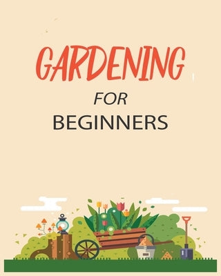 Gardening for Beginners: Grow Your Own Flowers, Fruits, and Vegetables by Green, Emily