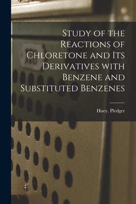 Study of the Reactions of Chloretone and Its Derivatives With Benzene and Substituted Benzenes by Pledger, Huey