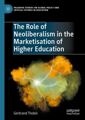 The Role of Neoliberalism in the Marketisation of Higher Education by Tholen, Gerbrand