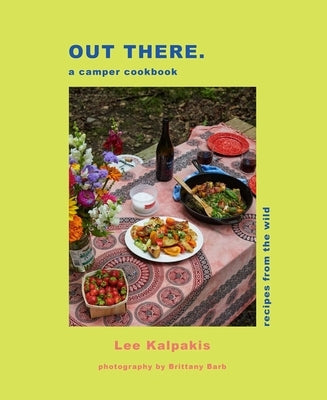 Out There Camper Cookbook: Recipes from the Wild by Kalpakis, Lee