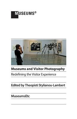 Museums and Visitor Photography: Redefining the Visitor Experience by Stylianou-Lambert, Theopisti