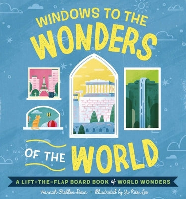 Windows to the Wonders of the World: A Lift-The-Flap Board Book of World Wonders by Sheldon-Dean, Hannah