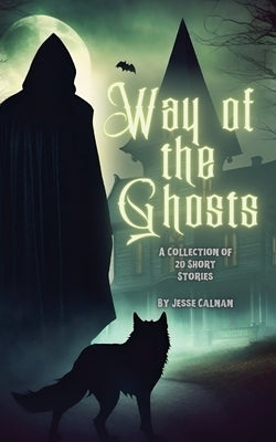 Way Of The Ghosts: A Collection Of 20 Short Stories by Calnan, Jesse