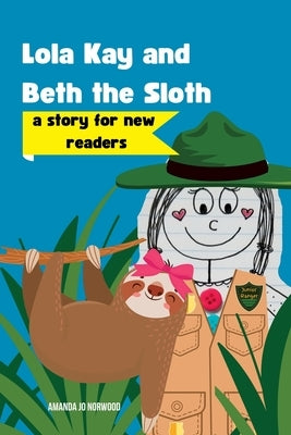 Lola Kay and Beth the Sloth: A Story for New Readers by Norwood, Amanda Jo