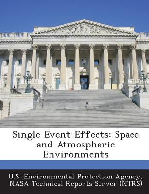 Single Event Effects: Space and Atmospheric Environments by U S Environmental Protection Agency