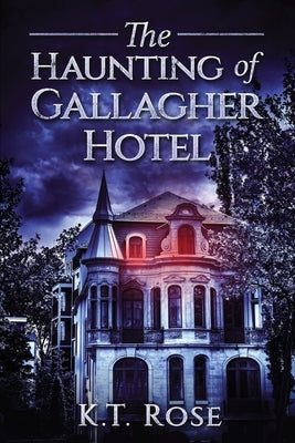 The Haunting of Gallagher Hotel: A Chilling Haunted House Horror Novel by Rose, K. T.