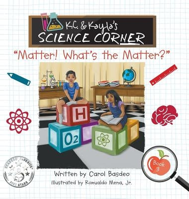 K.C. & Kayla's Science Corner: "Matter! What's the Matter?" by Basdeo, Carol