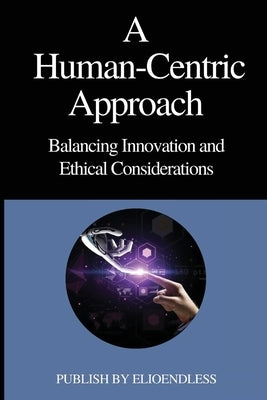 A Human-Centric Approach Balancing Innovation and Ethical Considerations by Moody, Sigmund