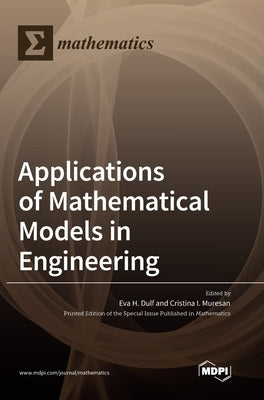 Applications of Mathematical Models in Engineering by H. Dulf, Eva