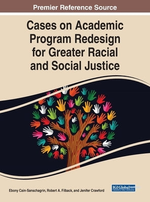 Cases on Academic Program Redesign for Greater Racial and Social Justice by Cain-Sanschagrin, Ebony