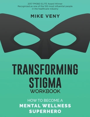 Transforming Stigma Workbook: How to Become a Mental Wellness Superhero by Veny, Mike