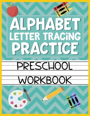 Alphabet Letter Tracing Practice Preschool Workbook: Kids Activity Book to Learn and Write ABC's by Romero, Christina