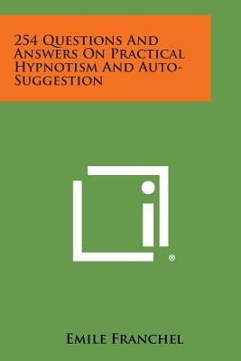 254 Questions and Answers on Practical Hypnotism and Auto-Suggestion by Franchel, Emile