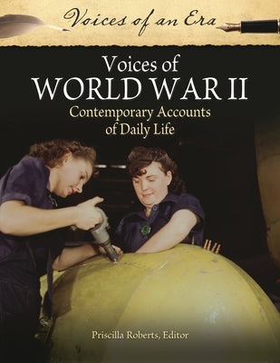 Voices of World War II: Contemporary Accounts of Daily Life by Roberts, Priscilla