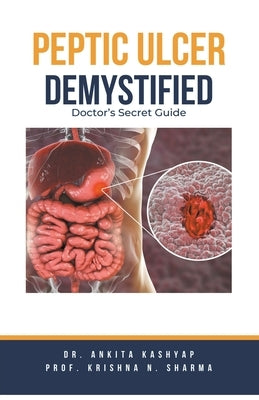 Peptic Ulcer Demystified: Doctor's Secret Guide by Kashyap, Ankita