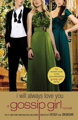 Gossip Girl: I Will Always Love You: A Gossip Girl Novel by Von Ziegesar, Cecily