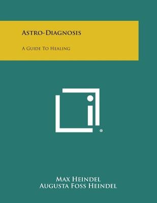 Astro-Diagnosis: A Guide to Healing by Heindel, Max