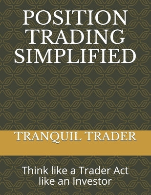 Position Trading Simplified: Think like a Trader Act like an Investor by Trader, Tranquil