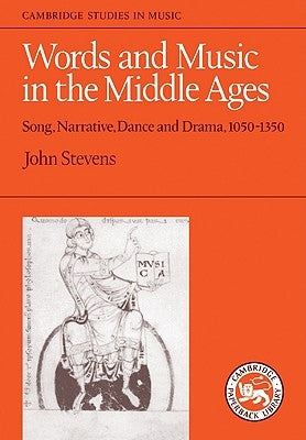 Words and Music in the Middle Ages: Song, Narrative, Dance and Drama, 1050-1350 by Stevens, John