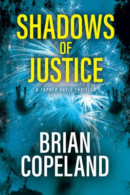 Shadows of Justice: A Topher Davis Thriller by Copeland, Brian