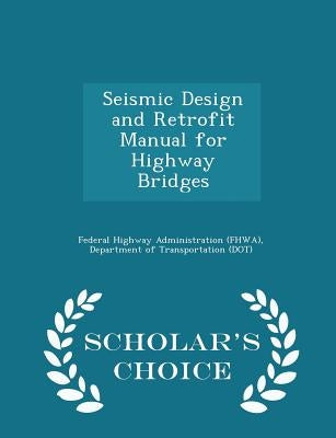 Seismic Design and Retrofit Manual for Highway Bridges - Scholar's Choice Edition by Federal Highway Administration (Fhwa), D