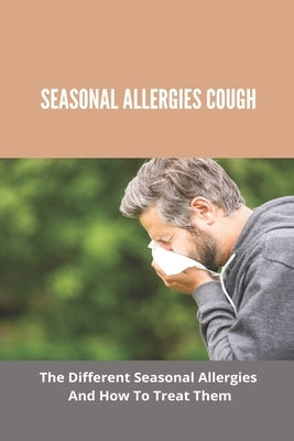 Seasonal Allergies Cough: The Different Seasonal Allergies And How To Treat Them: Treatments For Hay Fever by Craddock, Federico