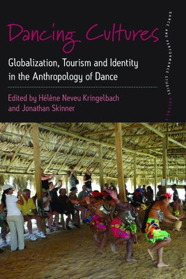 Dancing Cultures: Globalization, Tourism and Identity in the Anthropology of Dance by Kringelbach, Hélène Neveu