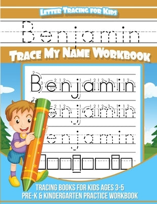 Letter Tracing for Kids Benjamin Trace my Name Workbook: Tracing Books for Kids ages 3 - 5 Pre-K & Kindergarten Practice Workbook by Books, Benjamin