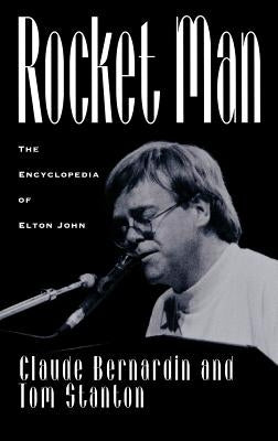 Rocket Man: The Encyclopedia of Elton John by Bernardin, Claude